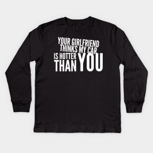 Your Girlfriend Thinks My Car Is Hotter Than You Funny Kids Long Sleeve T-Shirt